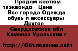 Продам костюм тхэквондо › Цена ­ 1 500 - Все города Одежда, обувь и аксессуары » Другое   . Свердловская обл.,Каменск-Уральский г.